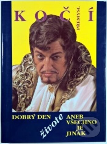 Kniha: Dobrý den živote, aneb, Všechno je jinak (Přemysl Kočí). Arista Books, 2000 Kniha: Dobrý den živote, aneb, Všechno je jinak (Přemysl Kočí). Arista Books, 2000