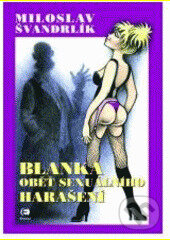 Kniha: Blanka oběť sexuálního harašení (Miloslav Švandrlík). Epocha, 2004 Kniha: Blanka oběť sexuálního harašení (Miloslav Švandrlík). Epocha, 2004