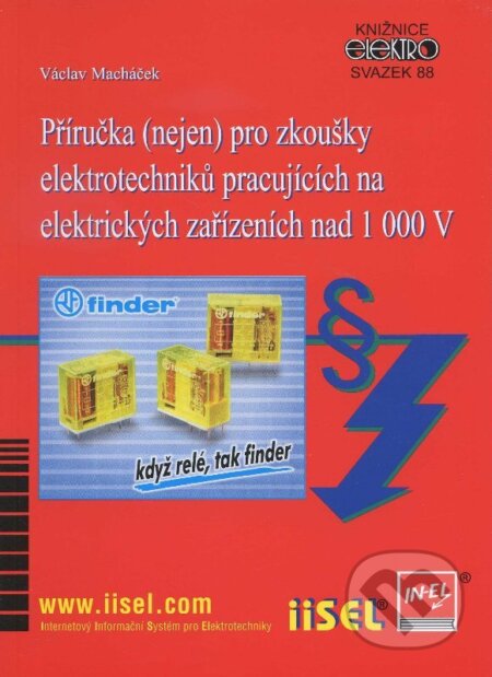 Kniha: Příručka (nejen) pro zkoušky elektrotechniků pracujících na elektrických zařízeních nad 1 000 V (Václav Macháček). IN-EL, spol. s r.o., 2011 Kniha: Příručka (nejen) pro zkoušky elektrotechniků pracujících na elektrických zařízeních nad 1 000 V (Václav Macháček). IN-EL, spol. s r.o., 2011