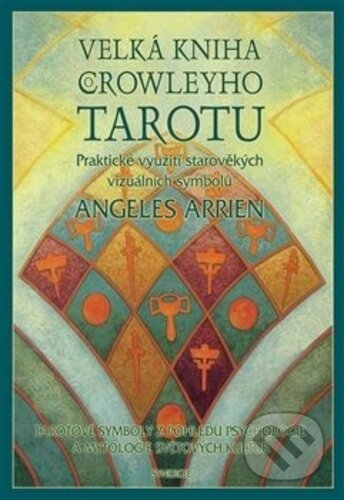 Kniha: Velká kniha Crowleyho Tarotu (Angeles Arrien). Synergie, 2000 Kniha: Velká kniha Crowleyho Tarotu (Angeles Arrien). Synergie, 2000