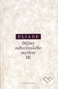 Kniha: Dějiny náboženského myšlení III (Mircea Eliade). OIKOYMENH, 1997 Kniha: Dějiny náboženského myšlení III (Mircea Eliade). OIKOYMENH, 1997