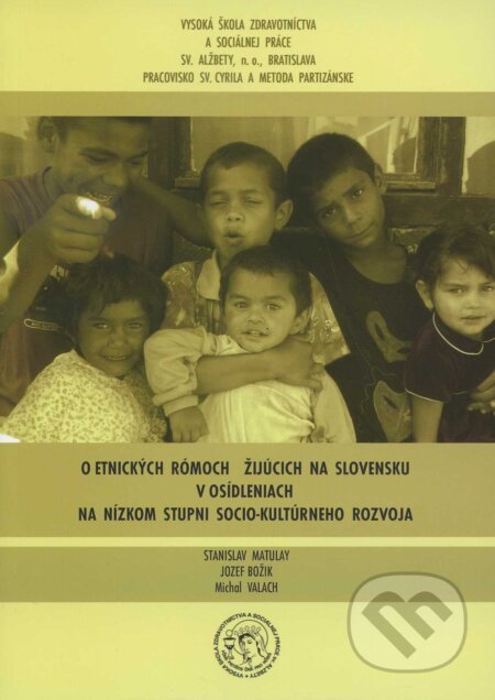 Kniha: O etnických rómoch žijúcich na Slovensku v osídleniach na nízkom stupni socio-kultúrneho rozvoja (Stanislav Matulay). , 2011 Kniha: O etnických rómoch žijúcich na Slovensku v osídleniach na nízkom stupni socio-kultúrneho rozvoja (Stanislav Matulay). , 2011