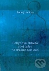 Kniha: Pohybová aktivita a jej vplyv na držanie tela detí (Andrej Hubinák). Verbum, 2011 Kniha: Pohybová aktivita a jej vplyv na držanie tela detí (Andrej Hubinák). Verbum, 2011
