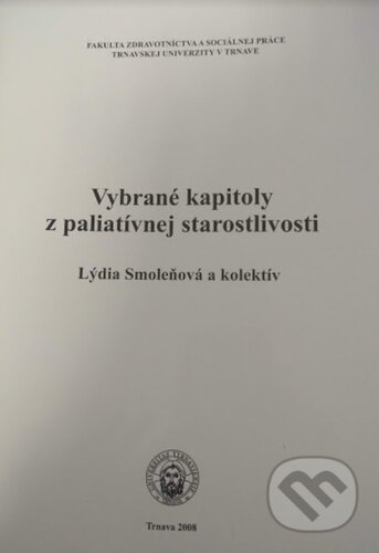 Kniha: Vybrané kapitoly z paliatívnej starostlivosti (Lýdia Smoleňová). Trnavská univerzita, 2019 Kniha: Vybrané kapitoly z paliatívnej starostlivosti (Lýdia Smoleňová). Trnavská univerzita, 2019