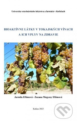Kniha: Bioaktívne látky v Tokajských vínach a ich vplyv na zdravie (Jarmila Eftimová). Univerzita veterinárneho lekárstva v Košiciach, 2023 Kniha: Bioaktívne látky v Tokajských vínach a ich vplyv na zdravie (Jarmila Eftimová). Univerzita veterinárneho lekárstva v Košiciach, 2023