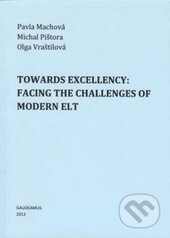 Kniha: Towards Exelllency: Facing the Challenges of Modern Elt (Olga Vraštilová, Michal Pištora a Pavla Machová). Gaudeamus, 2013 Kniha: Towards Exelllency: Facing the Challenges of Modern Elt (Olga Vraštilová, Michal Pištora a Pavla Machová). Gaudeamus, 2013
