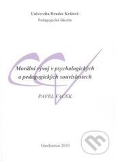 Kniha: Morální vývoj v psychologických a pedagogických souvislostech (Pavel Vacek). Gaudeamus, 2010 Kniha: Morální vývoj v psychologických a pedagogických souvislostech (Pavel Vacek). Gaudeamus, 2010