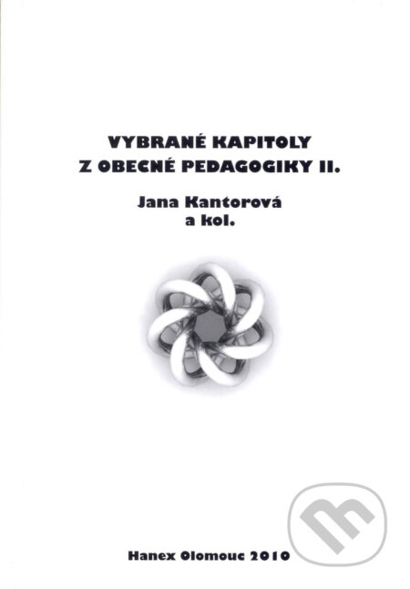 Kniha: Vybrané kapitoly z obecné pedagogiky II. (Jana Kantorová a kolektív). Hanex, 2010 Kniha: Vybrané kapitoly z obecné pedagogiky II. (Jana Kantorová a kolektív). Hanex, 2010