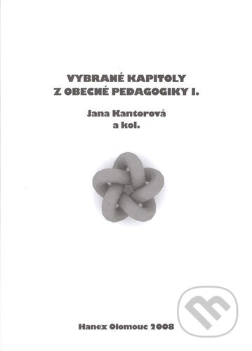Kniha: Vybrané kapitoly z obecné pedagogiky I. (J., Kantorová a kolektiv). Hanex, 2008 Kniha: Vybrané kapitoly z obecné pedagogiky I. (J., Kantorová a kolektiv). Hanex, 2008