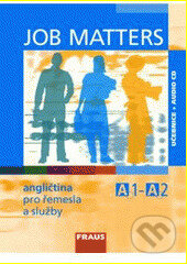 Kniha: Job Matters - angličtina pro řemesla a služby UČ + CD (Maria Elisabeth Kostler a Martina Hovorková). Fraus, 2008 Kniha: Job Matters - angličtina pro řemesla a služby UČ + CD (Maria Elisabeth Kostler a Martina Hovorková). Fraus, 2008