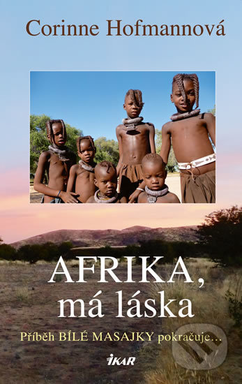 Kniha: Afrika, má láska (Corinne Hofmann). Ikar CZ, 2017 Kniha: Afrika, má láska (Corinne Hofmann). Ikar CZ, 2017