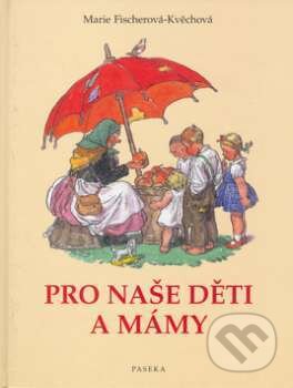 Kniha: Pro naše děti a mámy (Marie Fischerová-Kvěchová). Paseka, 2006 Kniha: Pro naše děti a mámy (Marie Fischerová-Kvěchová). Paseka, 2006