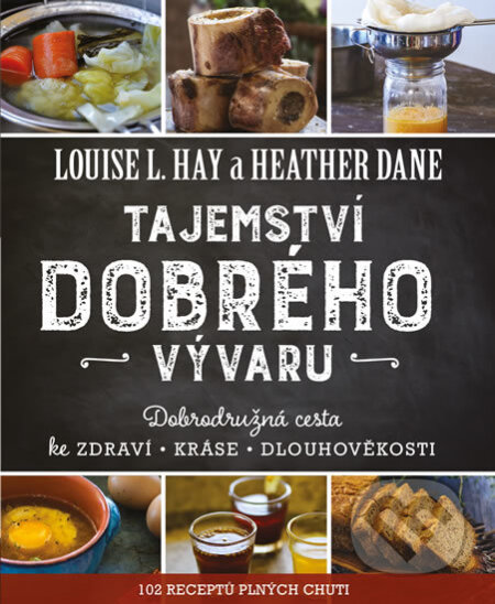 Kniha: Tajemství dobrého vývaru (Heather Dane a Louise L. Hay). Pragma, 2017 Kniha: Tajemství dobrého vývaru (Heather Dane a Louise L. Hay). Pragma, 2017