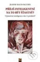 Kniha: Příliš inteligentní na to být šťastný (Jeanne Siaud-Facchin). Ekopress, 2017 Kniha: Příliš inteligentní na to být šťastný (Jeanne Siaud-Facchin). Ekopress, 2017