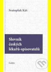 Kniha: Slovník českých lékařů - spisovatelů (Svatopluk Káš). Galén, 2011 Kniha: Slovník českých lékařů - spisovatelů (Svatopluk Káš). Galén, 2011