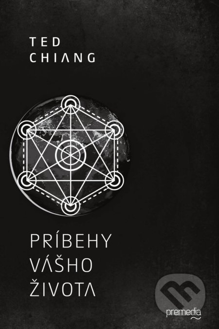 Kniha: Príbehy vášho života (Ted Chiang). Premedia, 2017 Kniha: Príbehy vášho života (Ted Chiang). Premedia, 2017