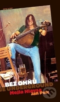 Kniha: Bez ohňů je underground (Jan Pelc a Mejla Hlavsa). Maťa, 2016 Kniha: Bez ohňů je underground (Jan Pelc a Mejla Hlavsa). Maťa, 2016