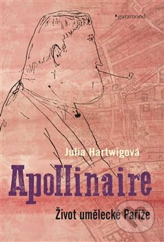 Kniha: Apollinaire (Julia Hartwig). Garamond, 2017 Kniha: Apollinaire (Julia Hartwig). Garamond, 2017