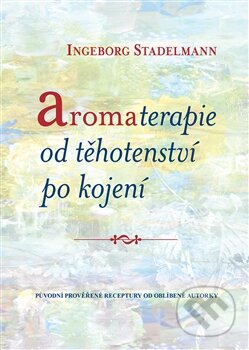 Kniha: Aromaterapie od těhotenství po kojení (Ingeborg Stadelmann). One Woman Press, 2017 Kniha: Aromaterapie od těhotenství po kojení (Ingeborg Stadelmann). One Woman Press, 2017