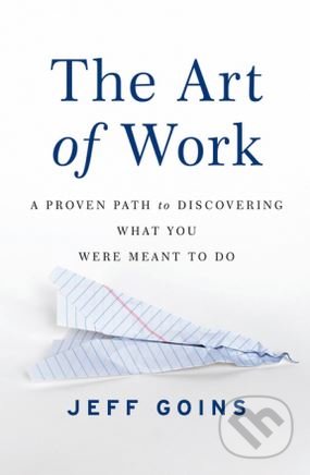 Kniha: The Art of Work (Jeff Goins). Thomas Nelson Publishers, 2015 Kniha: The Art of Work (Jeff Goins). Thomas Nelson Publishers, 2015