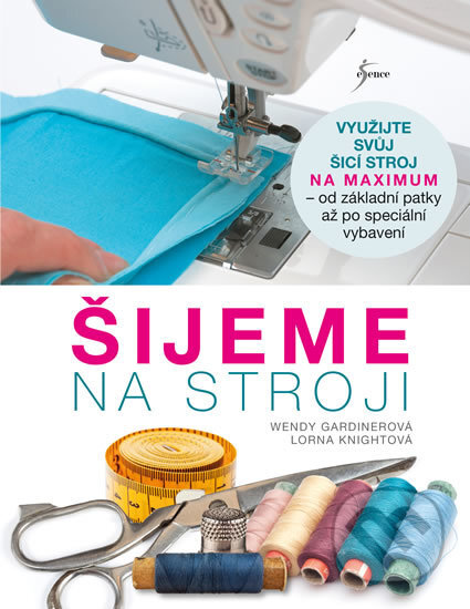 Kniha: Šijeme na stroji (Lorna Knightová Wendy a Gardinerová). Esence, 2017 Kniha: Šijeme na stroji (Lorna Knightová Wendy a Gardinerová). Esence, 2017