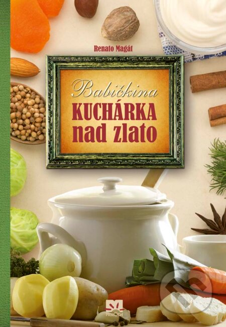Kniha: Babičkina kuchárka nad zlato (Renato Magát). Príroda, 2017 Kniha: Babičkina kuchárka nad zlato (Renato Magát). Príroda, 2017