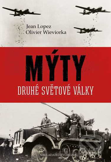 Kniha: Mýty druhé světové války (Jean Lopez a Olivier Wieviorka). Brána, 2017 Kniha: Mýty druhé světové války (Jean Lopez a Olivier Wieviorka). Brána, 2017