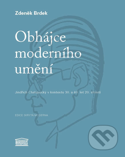 Kniha: Obhájce moderního umění (Zdeněk Brdek). Akropolis, 2017 Kniha: Obhájce moderního umění (Zdeněk Brdek). Akropolis, 2017