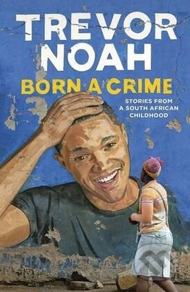 Kniha: Born a Crime (Trevor Noah). John Murray, 2016 Kniha: Born a Crime (Trevor Noah). John Murray, 2016