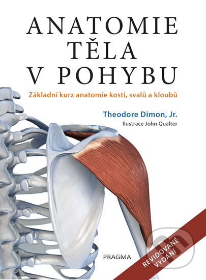 Kniha: Anatomie těla v pohybu (Theodore Dimon). Pragma, 2017 Kniha: Anatomie těla v pohybu (Theodore Dimon). Pragma, 2017