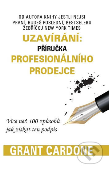 Kniha: Uzavírání: příručka profesionálního prodejce (Grant Cardone). GRANT CARDONE CEE, 2017 Kniha: Uzavírání: příručka profesionálního prodejce (Grant Cardone). GRANT CARDONE CEE, 2017