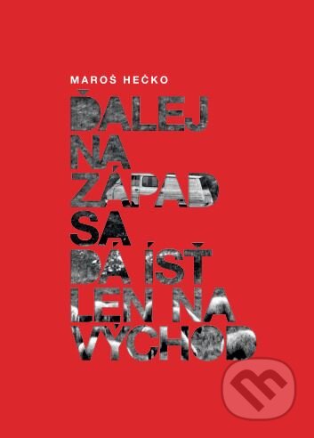 Kniha: Ďalej na Západ sa dá ísť len na Východ (Maroš Hečko). Tatran, 2017 Kniha: Ďalej na Západ sa dá ísť len na Východ (Maroš Hečko). Tatran, 2017