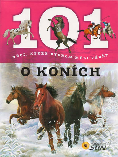Kniha: 101 věcí, které bychom měli vědět o koních (SUN). SUN, 2017 Kniha: 101 věcí, které bychom měli vědět o koních (SUN). SUN, 2017