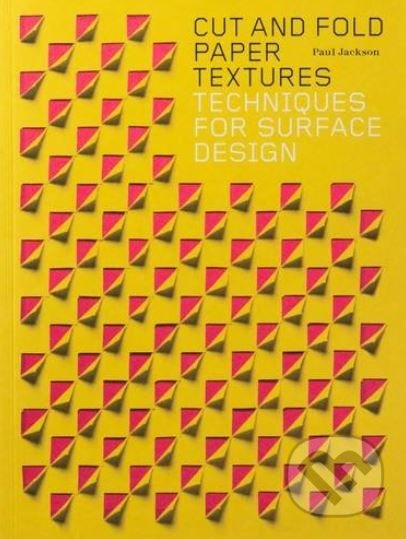Kniha: Cut and Fold Paper Textures (Paul Jackson). Laurence King Publishing, 2017 Kniha: Cut and Fold Paper Textures (Paul Jackson). Laurence King Publishing, 2017