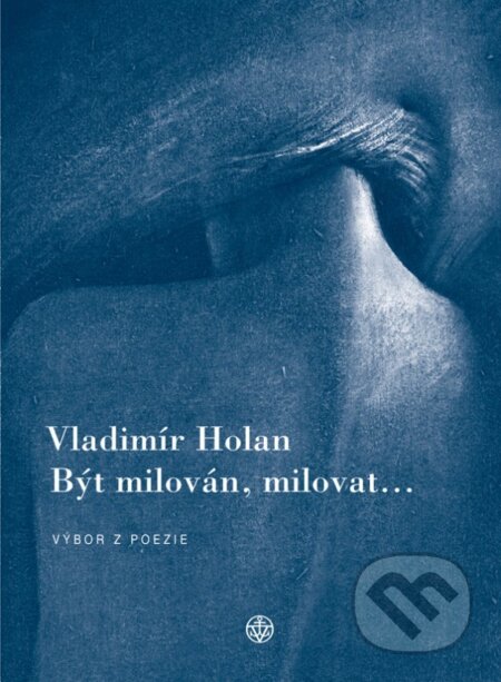 Kniha: Být milován, milovat (Vladimír Holan). Vyšehrad, 2017 Kniha: Být milován, milovat (Vladimír Holan). Vyšehrad, 2017