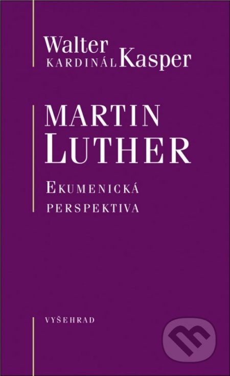 Kniha: Martin Luther (Walter Kasper). Vyšehrad, 2017 Kniha: Martin Luther (Walter Kasper). Vyšehrad, 2017