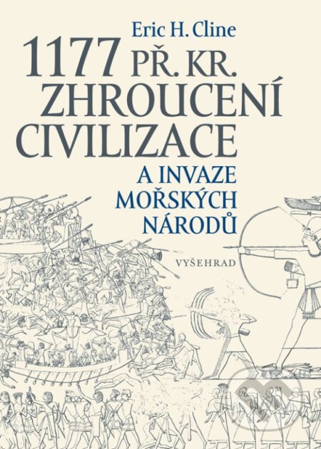 Kniha: 1177 př. Kr. (Eric H. Cline). Vyšehrad, 2017 Kniha: 1177 př. Kr. (Eric H. Cline). Vyšehrad, 2017