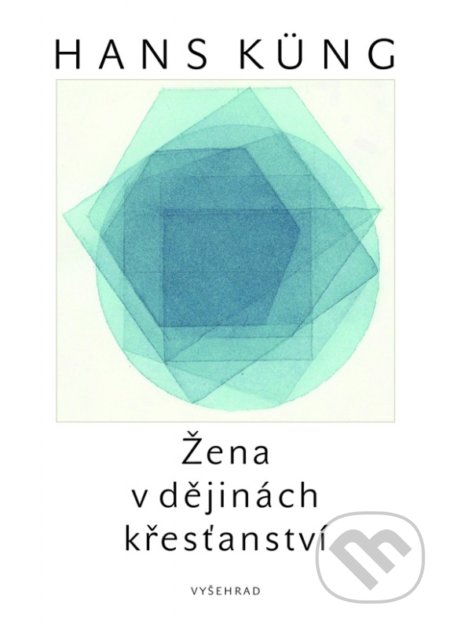 Kniha: Žena v dějinách křesťanství (Hans Küng). Vyšehrad, 2017 Kniha: Žena v dějinách křesťanství (Hans Küng). Vyšehrad, 2017