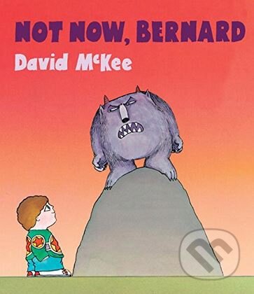 Kniha: Not Now, Bernard (David McKee). Andersen, 2017 Kniha: Not Now, Bernard (David McKee). Andersen, 2017