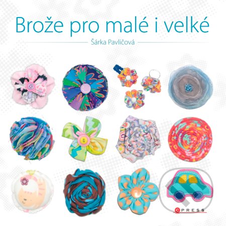 Kniha: Brože pro malé i velké (Šárka Pavličová). CPRESS, 2017 Kniha: Brože pro malé i velké (Šárka Pavličová). CPRESS, 2017