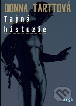 Kniha: Tajná historie (Donna Tartt). Argo, 2017 Kniha: Tajná historie (Donna Tartt). Argo, 2017