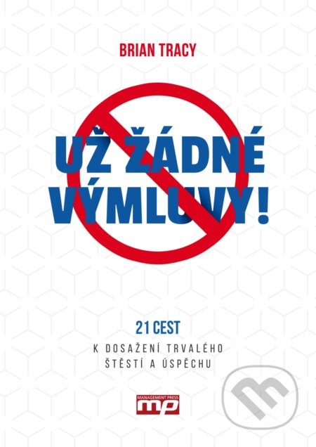 Kniha: Už žádné výmluvy! (Brian Tracy). Management Press, 2017 Kniha: Už žádné výmluvy! (Brian Tracy). Management Press, 2017