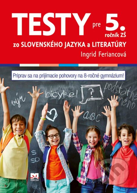 Kniha: Testy pre 5. ročník ZŠ zo slovenského jazyka a literatúry (Ingrid Feriancová). Príroda, 2017 Kniha: Testy pre 5. ročník ZŠ zo slovenského jazyka a literatúry (Ingrid Feriancová). Príroda, 2017