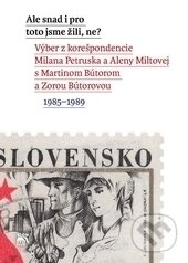 Kniha: Ale snad i pro toto jsme žili, ne? (Alena Miltová, Martin Bútora, Milan Petrusek a Zora Bútorová). SLON, 2017 Kniha: Ale snad i pro toto jsme žili, ne? (Alena Miltová, Martin Bútora, Milan Petrusek a Zora Bútorová). SLON, 2017