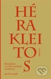 Kniha: Hérakleitos ve světle mythické moudrosti (Jan Provazník). Malvern, 2017 Kniha: Hérakleitos ve světle mythické moudrosti (Jan Provazník). Malvern, 2017