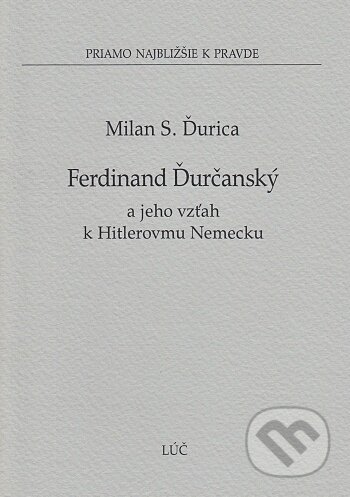Kniha: Ferdinand Ďurčanský a jeho vzťah k Hitlerovmu Nemecku (Milan S. Ďurica). , 2011 Kniha: Ferdinand Ďurčanský a jeho vzťah k Hitlerovmu Nemecku (Milan S. Ďurica). , 2011