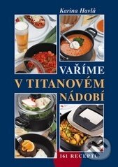 Kniha: Vaříme v titanovém nádobí (Karina Havlů). Vyšehrad, 2009 Kniha: Vaříme v titanovém nádobí (Karina Havlů). Vyšehrad, 2009