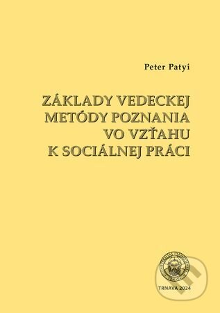 Kniha: Základy vedeckej metódy poznania vo vzťahu k socíálnej práci (Peter Patyi). TU - Zdravotníctva a sociálnej práce fakulta, 2024 Kniha: Základy vedeckej metódy poznania vo vzťahu k socíálnej práci (Peter Patyi). TU - Zdravotníctva a sociálnej práce fakulta, 2024