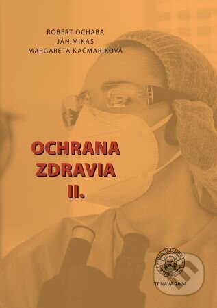 Kniha: Ochrana zdravia II. (Róbert Ochaba). TU - Zdravotníctva a sociálnej práce fakulta, 2024 Kniha: Ochrana zdravia II. (Róbert Ochaba). TU - Zdravotníctva a sociálnej práce fakulta, 2024