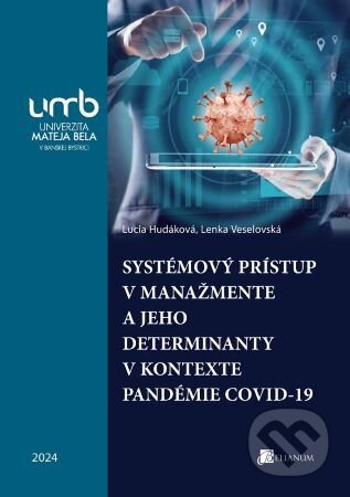 Kniha: Systémový prístup v manažmente a jeho determinanty v kontexte pandémie COVID-19 (Lucia Hudáková). Belianum, 2024 Kniha: Systémový prístup v manažmente a jeho determinanty v kontexte pandémie COVID-19 (Lucia Hudáková). Belianum, 2024